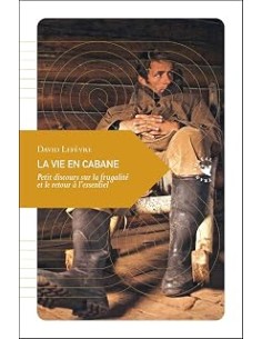 La vie en cabane, Petit discours sur la frugalité et le...